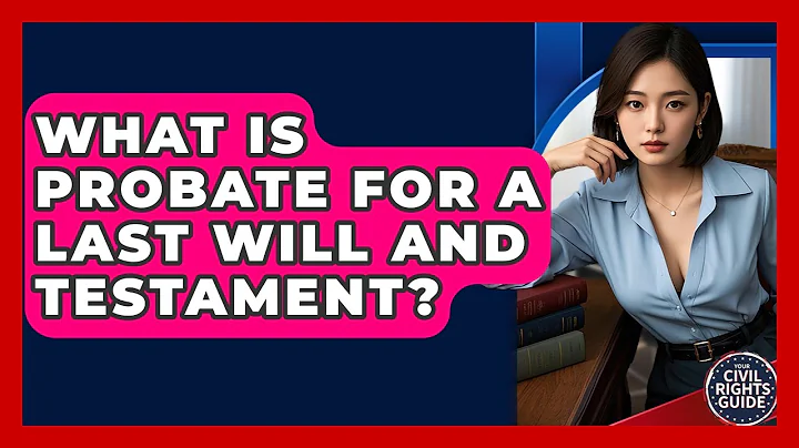 What Is Probate For A Last Will And Testament? - Your Civil Rights Guide
