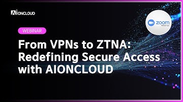 [WEBINAR] From VPNs to ZTNA: Redefining Secure Access with AIONCLOUD