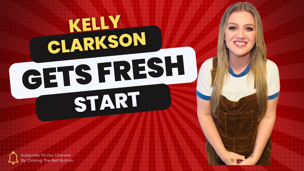 Why Kelly Clarkson needed a 'fresh start' from California