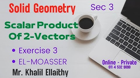 Sec 3/Solid Geometry/Scalar Product Of Two Vectors/Exercise 3/حل كتاب المعاصر