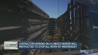 All border wall construction projects must stop by Wednesday, contractors are told