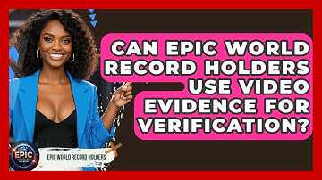 Can Epic World Record Holders Use Video Evidence for Verification? - Epic World Record Holders