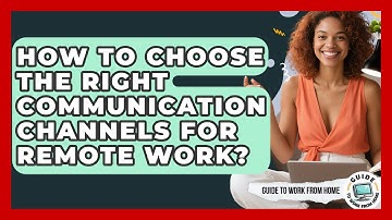 How To Choose The Right Communication Channels For Remote Work? - Guide To Work From Home