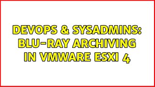 Celebrity DevOps & SysAdmins: blu-ray archiving in vmware ESXi 4 Wealth