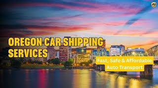 Oregon Car Shipping Services | Fast, Safe & Affordable Auto Transport