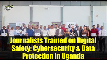 Journalists Trained on Digital Safety: Cybersecurity & Data Protection in Uganda