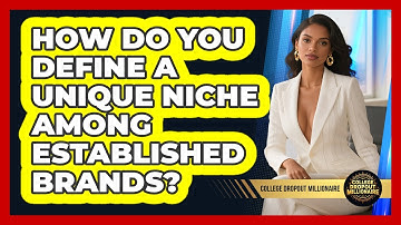 How Do You Define A Unique Niche Among Established Brands? - College Dropout Millionaire
