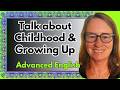 Advanced English Vocabulary Phrase, Idioms: Talk about where you were born, grew up, your childhood
