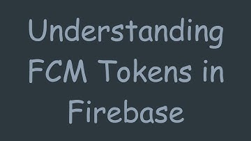 Understanding FCM Tokens in Firebase