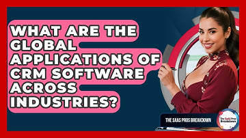 What Are The Global Applications Of CRM Software Across Industries? - The SaaS Pros Breakdown