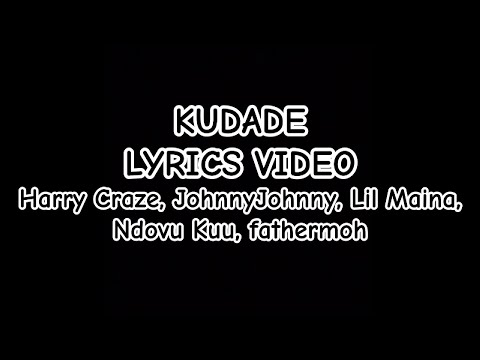 Kudade Lyric Video By Harry Craze JohnnyJohnny Lil Maina Ndovu Kuu Fathermoh 