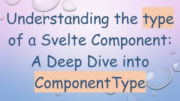 Understanding the type of a Svelte Component: A Deep Dive into ComponentType
