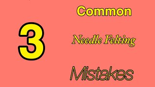 3 Common Needle Felting MISTAKES!