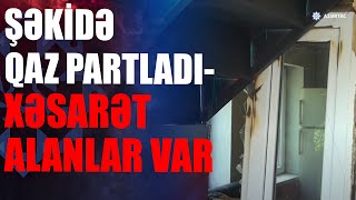 Şəkidə yaşayış evində partlayış olub