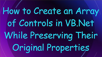 How to Create an Array of Controls in VB.Net While Preserving Their Original Properties