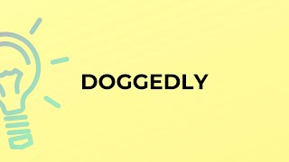 What is the meaning of the word DOGGEDLY?