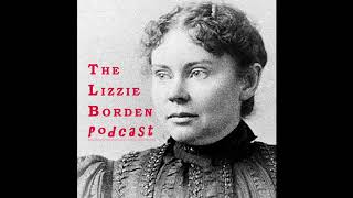 Lizzie Borden Podcast, Episode Seven: A Lizzie Borden Primer Part Three
