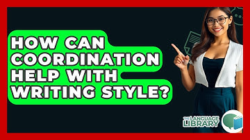 How Can Coordination Help With Writing Style? - The Language Library