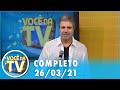 Você na TV (26/03/21) | Completo