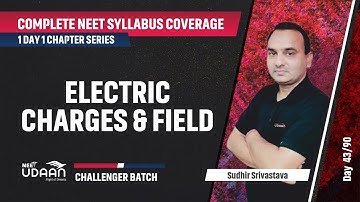 Electric Charges & Field | Complete NEET Syllabus Coverage | Sudhir Srivastava