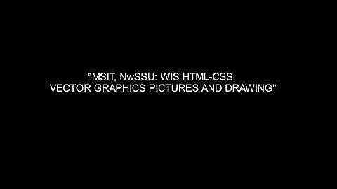 MSIT,NwSSU:WIS HTML - CSS VECTOR GRAPHICS PICTURES and DRAWING TUTORIAL