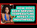 How Does Beer Serving Temperature Affect Its Mouthfeel? - The Pint Guy