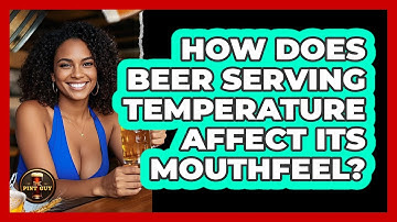 How Does Beer Serving Temperature Affect Its Mouthfeel? - The Pint Guy