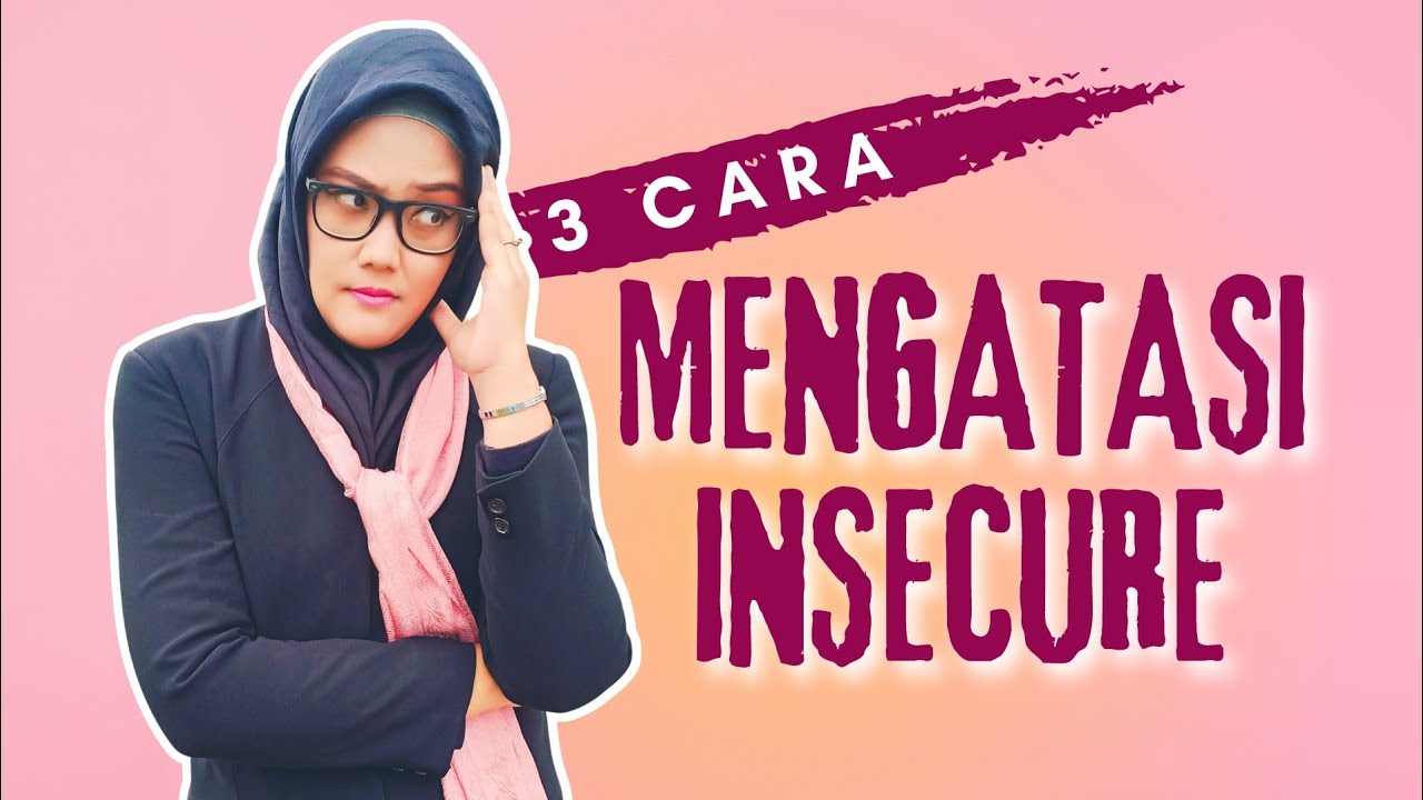 Sering Insecure? Segeralah Berubah - Cara Mengatasi Insecure