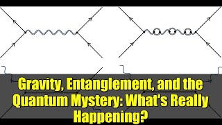 Gravity, Entanglement, and the Quantum Mystery: What's Really Happening?