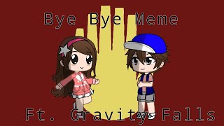 Bye Bye Meme || Gravity Falls || Contains spoilers
