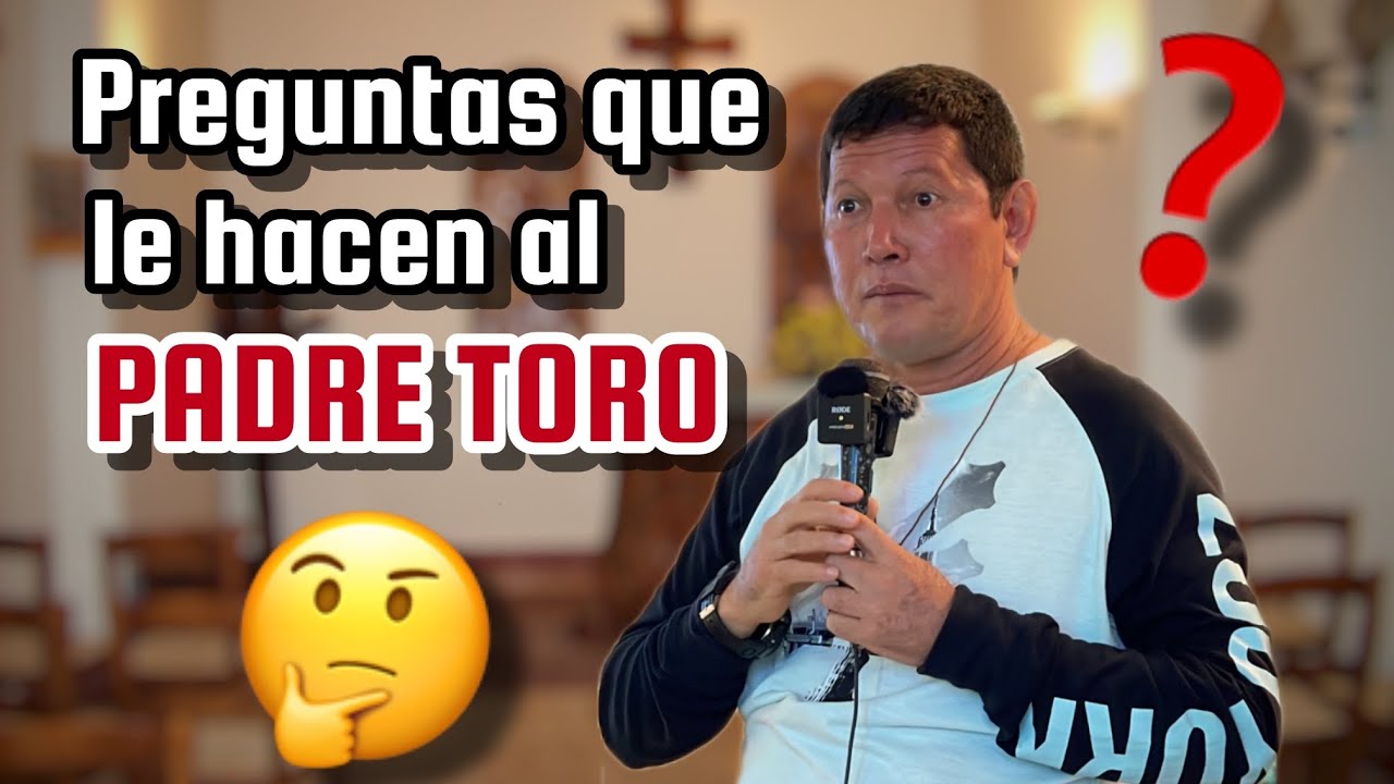 PADRE TORO responde a varias INTERROGANTES | PADRE LUIS TOTO