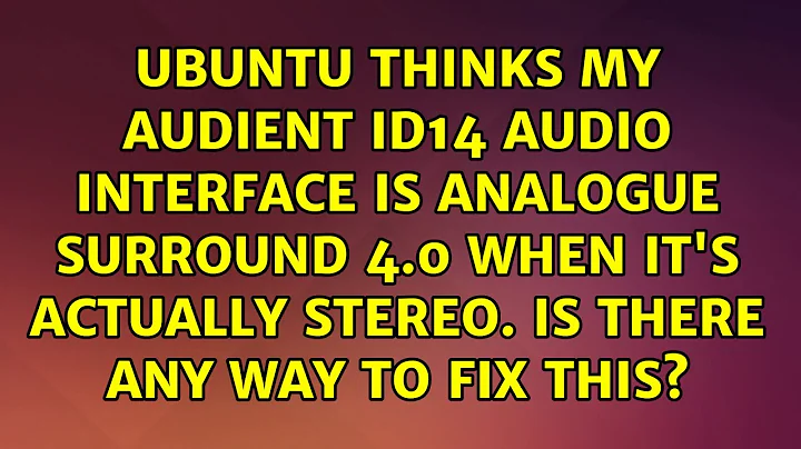 Ubuntu thinks my Audient iD14 audio interface is Analogue Surround 4.0 when it's actually...