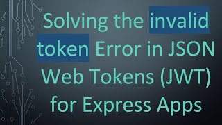 Solving the invalid token Error in JSON Web Tokens (JWT) for Express Apps