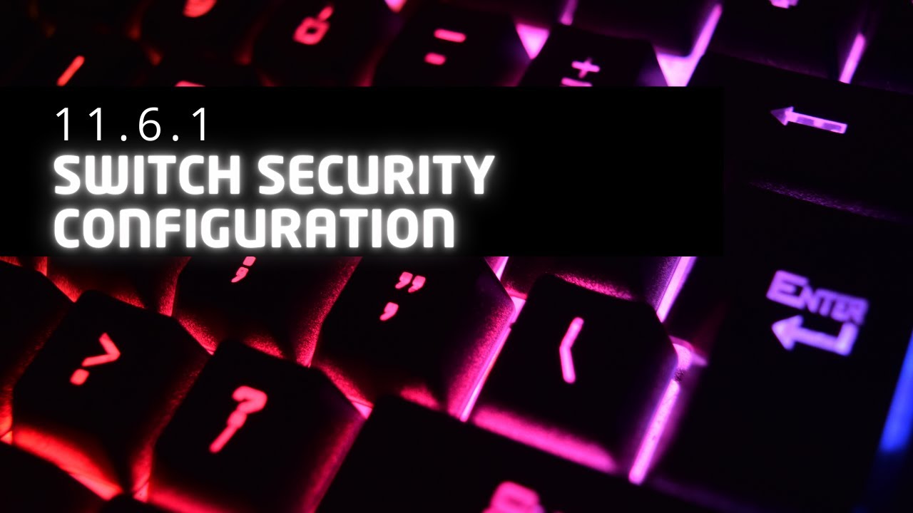 11.6.1 Packet Tracer - Switch Security Configuration