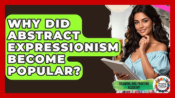 Why Did Abstract Expressionism Become Popular? - Drawing and Painting Academy