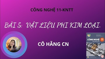[ CÔNG NGHỆ 11- KNTT ] VẬT LỆU PHI KIM LOẠI/ Cô Hằng CN.