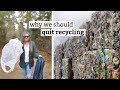 why you should QUIT recycling