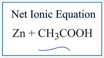How to Write the Net Ionic Equation for Zn + CH3COOH = (CH3COO)2Zn + H2