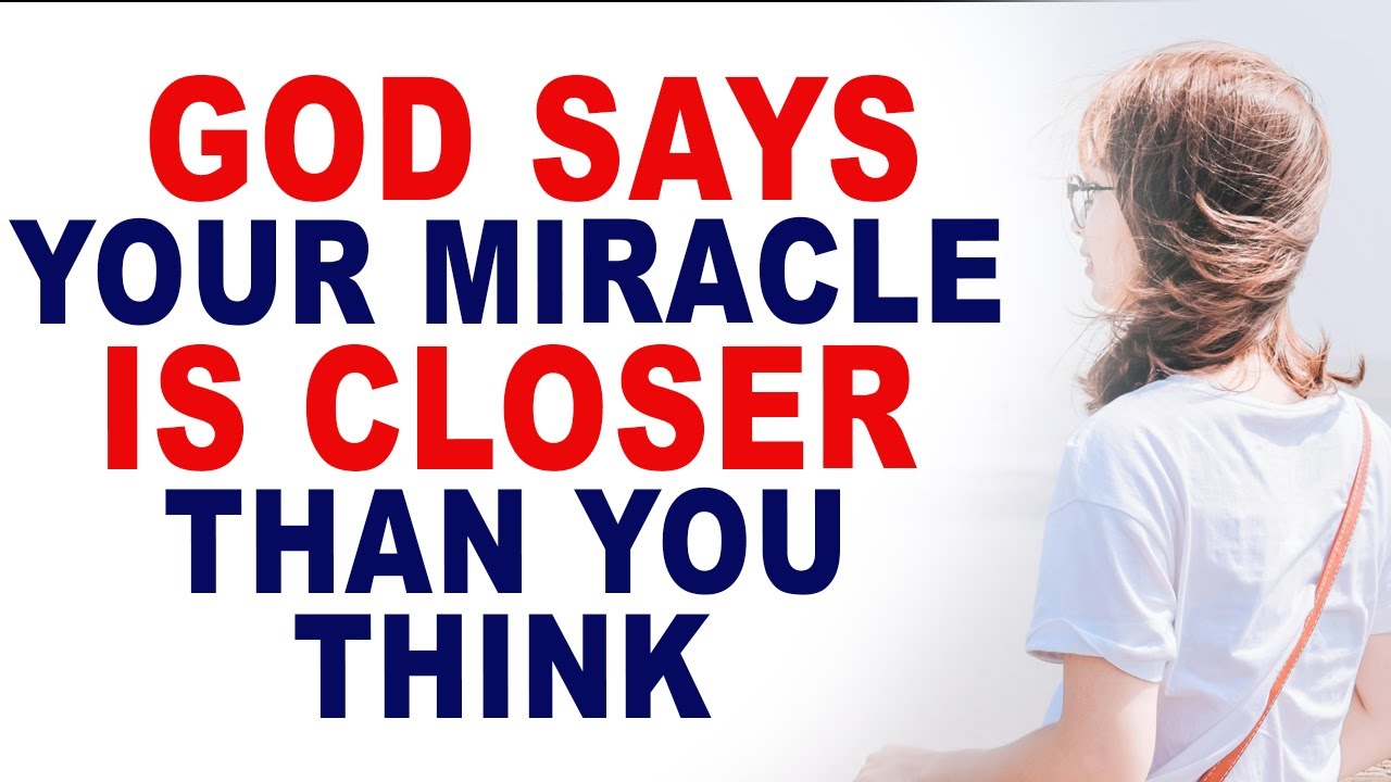 God is Saying, Your Miracle is Closer Than You Think Powerful