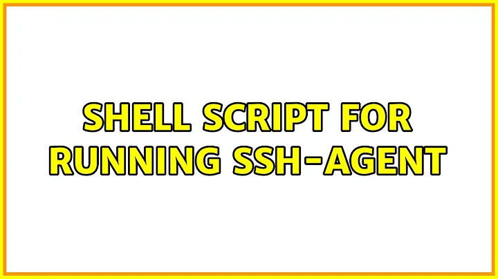 shell script for running ssh-agent (2 Solutions!!)