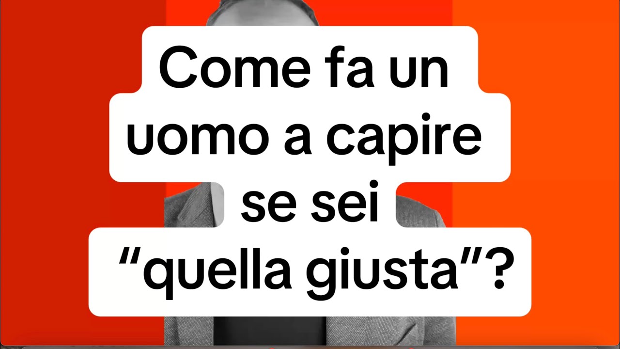 COME FA UN UOMO A CAPIRE SE SEI “QUELLA GIUSTA”?