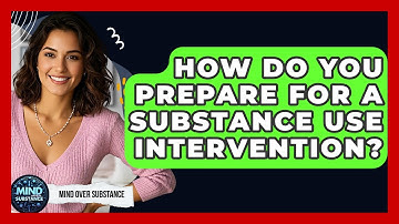How Do You Prepare For A Substance Use Intervention? - Mind Over Substance