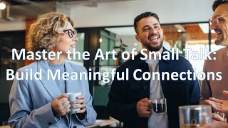 Master the Art of Small Talk: Build Meaningful Connections