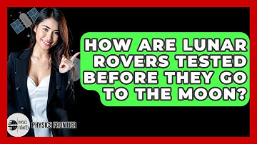 How Are Lunar Rovers Tested Before They Go To The Moon? - Physics Frontier