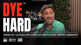 DYE HARD | Ep 49 - Las Vegas, Battle Bots, Are Robots Slaves?, Grateful Immigration