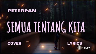 PETERPAN – SEMUA TENTANG KITA (Cover & Lyric) – COVER BY JEHA/ HANGGINI