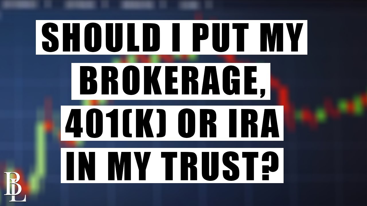 Is It Wise to Include My Brokerage, 401(K), or IRA in My Trust? | Bethel Law Is It Wise to Include My Brokerage, 401(K), or IRA in My Trust? | Bethel Law