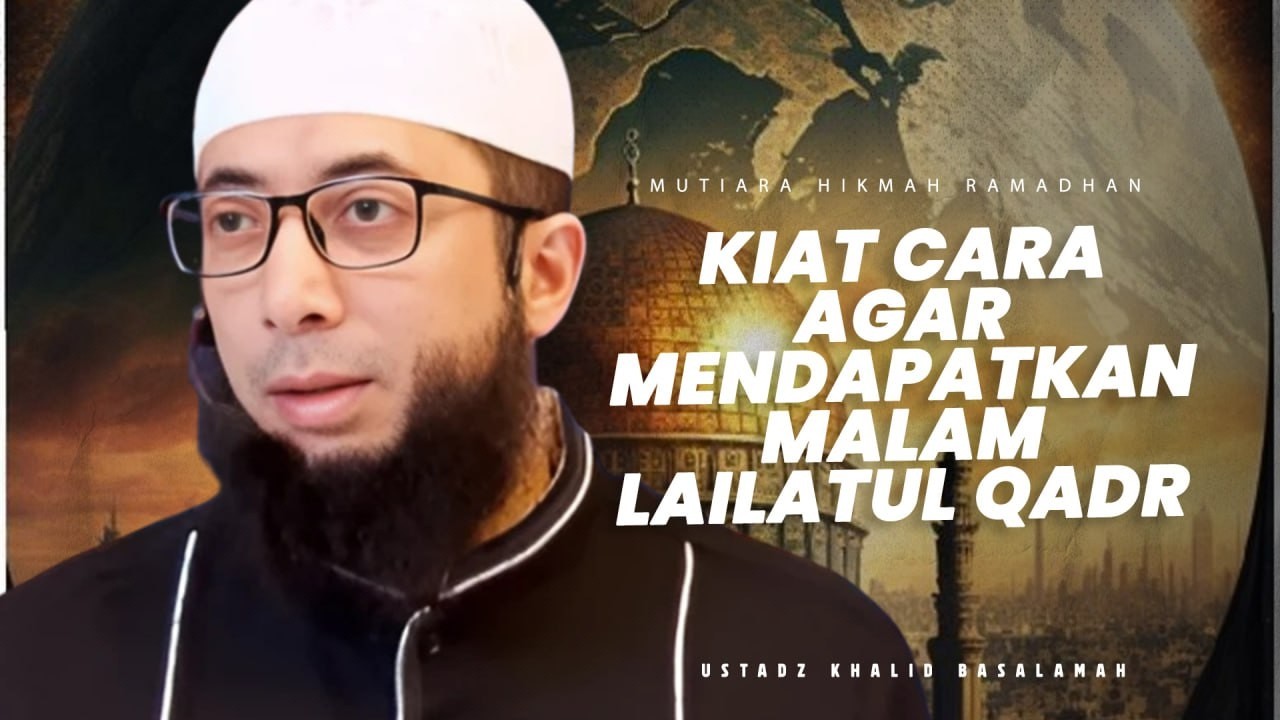 KIAT-KIAT MENDAPATKAN MALAM LAILATUL QADAR | RAMADHAN- Ustadz Khalid Basalamah