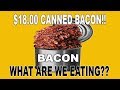 $18.00 Bacon in a CAN!?!?! - WHAT ARE WE EATING??? - The Wolfe Pit