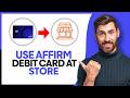 How to Use Affirm Debit Card in Store - Step by Step